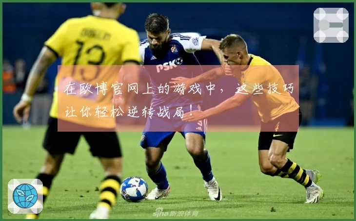 在欧博官网上的游戏中，这些技巧让你轻松逆转战局！